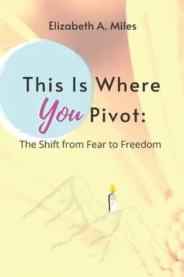 C'est ici que vous pivotez : Le passage de la peur à la liberté - This is Where You Pivot: The Shift From Fear to Freedom