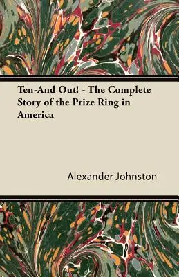 Dix et dehors ! - L'histoire complète de la bague de prix en Amérique - Ten-And Out! - The Complete Story of the Prize Ring in America