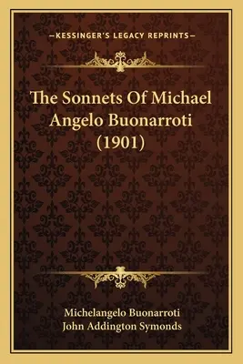 Les sonnets de Michael Angelo Buonarroti (1901) - The Sonnets Of Michael Angelo Buonarroti (1901)