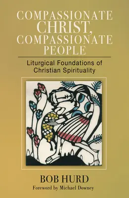 Christ compatissant, peuple compatissant : Les fondements liturgiques de la spiritualité chrétienne - Compassionate Christ, Compassionate People: Liturgical Foundations of Christian Spirituality