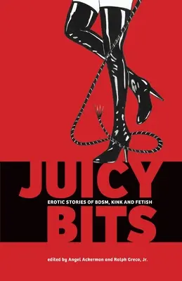 Juicy Bits : Histoires érotiques de BDSM, fétichisme et perversion - Juicy Bits: Erotic Stories of BDSM, Fetish & Kink