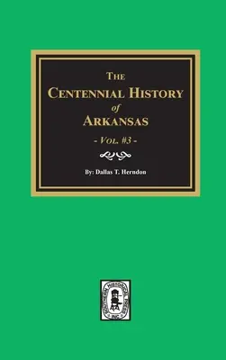 Histoire du centenaire de l'Arkansas - Volume 3 - Centennial History of Arkansas - Volume #3