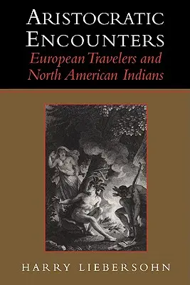 Rencontres aristocratiques : Voyageurs européens et Indiens d'Amérique du Nord - Aristocratic Encounters: European Travelers and North American Indians