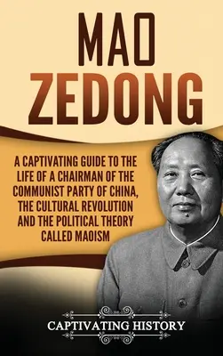 Mao Zedong : Un guide captivant sur la vie d'un président du Parti communiste chinois, la révolution culturelle et la politique. - Mao Zedong: A Captivating Guide to the Life of a Chairman of the Communist Party of China, the Cultural Revolution and the Politic