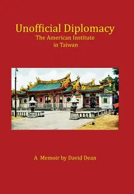 Diplomatie non officielle : L'Institut américain à Taiwan : A Memoir - Unofficial Diplomacy: The American Institute in Taiwan: A Memoir