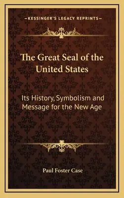 Le Grand Sceau des États-Unis : Son histoire, son symbolisme et son message pour le nouvel âge - The Great Seal of the United States: Its History, Symbolism and Message for the New Age