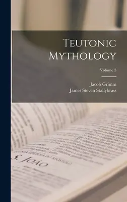 Mythologie teutonique ; Volume 3 - Teutonic Mythology; Volume 3