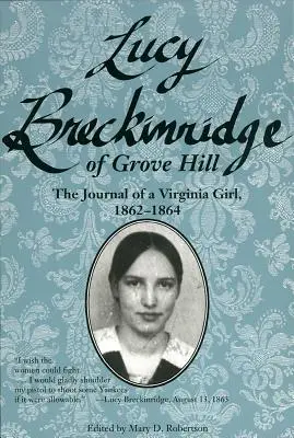 Lucy Breckinridge of Grove Hill : Le journal d'une jeune fille de Virginie, 1862-1864 - Lucy Breckinridge of Grove Hill: The Journal of a Virginia Girl, 1862-1864