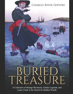 Trésor enfoui : Une collection de mystères étranges, de légendes dorées et de découvertes chanceuses à la recherche de richesses cachées - Buried Treasure: A Collection of Strange Mysteries, Golden Legends, and Lucky Finds in the Search for Hidden Wealth