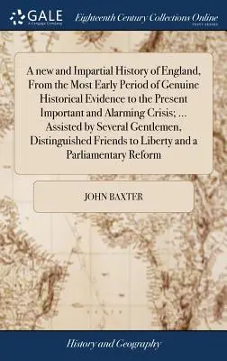 Une histoire nouvelle et impartiale de l'Angleterre, depuis la période la plus ancienne des preuves historiques authentiques jusqu'à la crise actuelle, importante et alarmante ; ... Comme - A new and Impartial History of England, From the Most Early Period of Genuine Historical Evidence to the Present Important and Alarming Crisis; ... As