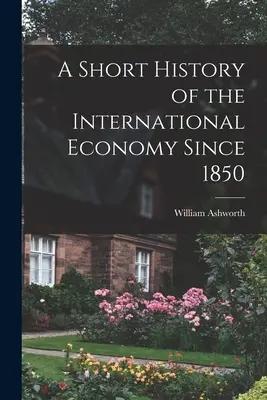 Une brève histoire de l'économie internationale depuis 1850 - A Short History of the International Economy Since 1850