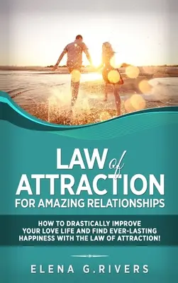 La loi de l'attraction pour des relations étonnantes : Comment améliorer radicalement votre vie amoureuse et trouver le bonheur éternel avec la LOA - Law of Attraction for Amazing Relationships: How to Drastically Improve Your Love Life and Find Ever-Lasting Happiness with LOA