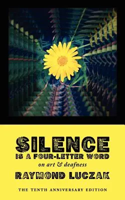 Le silence est un mot de quatre lettres : Sur l'art et la surdité (édition du dixième anniversaire) - Silence Is a Four-Letter Word: On Art & Deafness (The Tenth Anniversary Edition)