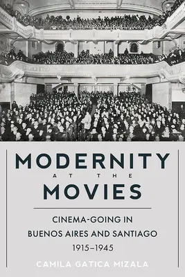 La modernité au cinéma : le cinéma à Buenos Aires et à Santiago, 1915-1945 - Modernity at the Movies: Cinema-Going in Buenos Aires and Santiago, 1915-1945