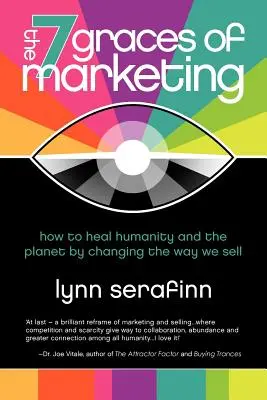 Les 7 grâces du marketing : Comment guérir l'humanité et la planète en changeant notre façon de vendre - The 7 Graces of Marketing: How to Heal Humanity and the Planet by Changing the Way We Sell