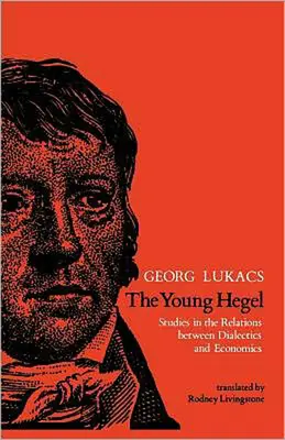 Le jeune Hegel : Études sur les relations entre la dialectique et l'économie - The Young Hegel: Studies in the Relations between Dialectics and Economics