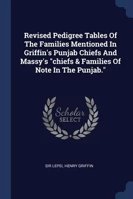 Tableaux généalogiques révisés des familles mentionnées dans Griffin's Punjab Chiefs And Massy's chiefs & Families Of Note In The Punjab.« ». - Revised Pedigree Tables Of The Families Mentioned In Griffin's Punjab Chiefs And Massy's chiefs & Families Of Note In The Punjab.