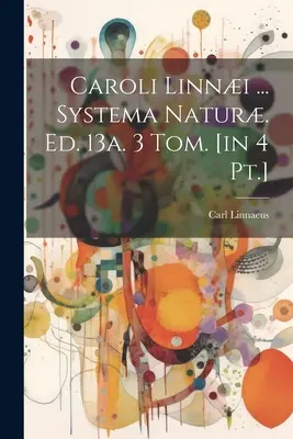 Caroli Linni ... Systema Natur. Ed. 13a. 3 Tom. [en 4 parties]. - Caroli Linni ... Systema Natur. Ed. 13a. 3 Tom. [in 4 Pt.]