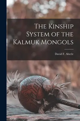 Le système de parenté des Mongols kalmouks (Aberle David F. (David Friend) 1918) - The Kinship System of the Kalmuk Mongols (Aberle David F. (David Friend) 1918)