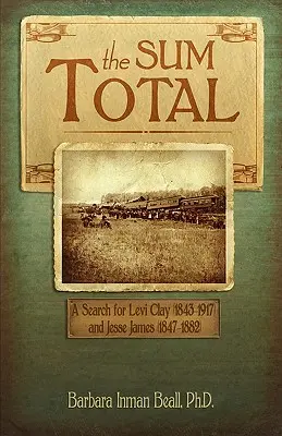 La somme totale : à la recherche de Levi Clay (1843-1917) et de Jesse James (1847-1882) - The Sum Total: A Search for Levi Clay (1843-1917) and Jesse James (1847-1882)