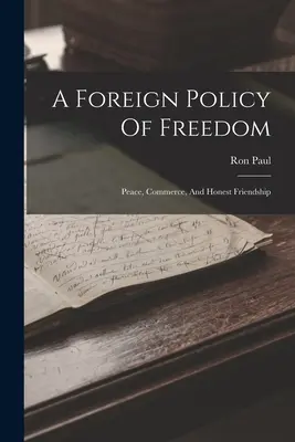 Une politique étrangère de liberté : La paix, le commerce et l'amitié sincère - A Foreign Policy Of Freedom: Peace, Commerce, And Honest Friendship