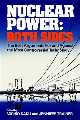 L'énergie nucléaire : les deux côtés : Les meilleurs arguments pour et contre la technologie la plus controversée - Nuclear Power: Both Sides: The Best Arguments for and Against the Most Controversial Technology