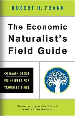 Le guide de terrain du naturaliste économique : Des principes de bon sens pour les temps difficiles - The Economic Naturalist's Field Guide: Common Sense Principles for Troubled Times