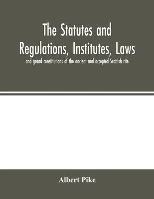 Les statuts et règlements, instituts, lois et grandes constitutions du rite écossais ancien et accepté - The statutes and regulations, institutes, laws and grand constitutions of the ancient and accepted Scottish rite