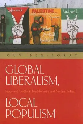 Libéralisme mondial, populisme local : Paix et conflit en Israël/Palestine et en Irlande du Nord - Global Liberalism, Local Populism: Peace and Conflict in Israel/Palestine and Northern Ireland