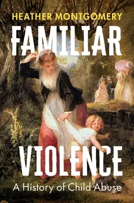 La violence familière : Une histoire de la maltraitance des enfants - Familiar Violence: A History of Child Abuse