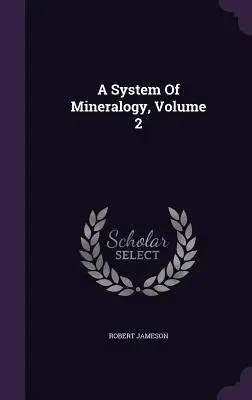 Un système de minéralogie, volume 2 - A System Of Mineralogy, Volume 2