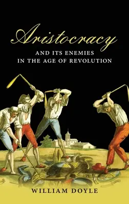 L'aristocratie et ses ennemis à l'ère de la révolution - Aristocracy and Its Enemies in the Age of Revolution