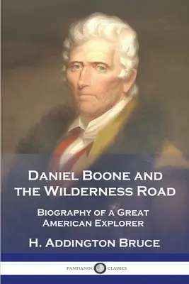 Daniel Boone et la route de la nature sauvage : Biographie d'un grand explorateur américain - Daniel Boone and the Wilderness Road: Biography of a Great American Explorer