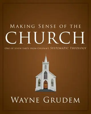 Donner un sens à l'Église : Une des sept parties de la théologie systématique de Grudem 6 - Making Sense of the Church: One of Seven Parts from Grudem's Systematic Theology 6