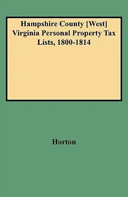 Listes d'impôts sur les biens personnels du comté de Hampshire (Virginie occidentale), 1800-1814 - Hampshire County [west] Virginia Personal Property Tax Lists, 1800-1814