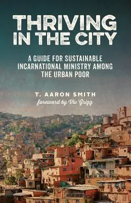 S'épanouir dans la ville : Un guide pour un ministère incarné durable parmi les pauvres des villes - Thriving in the City: A Guide to Sustainable Incarnational Ministry Among the Urban Poor