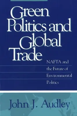 Politique verte et commerce mondial : l'ALENA et l'avenir de la politique environnementale - Green Politics and Global Trade: NAFTA and the Future of Environmental Politics