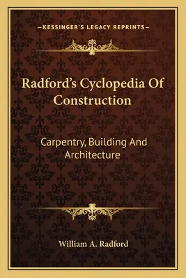 Radford's Cyclopedia Of Construction : Charpenterie, construction et architecture - Radford's Cyclopedia Of Construction: Carpentry, Building And Architecture