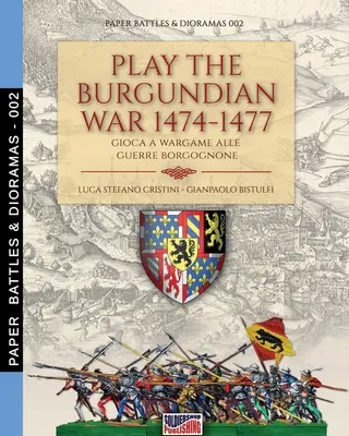 Jouer aux guerres de Bourgogne 1474-1477 : Jouer au jeu de guerre des guerres de Bourgogne - Play the Burgundian Wars 1474-1477: Gioca a wargame alle guerre borgognone