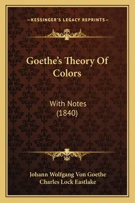 La théorie des couleurs de Goethe : Avec des notes (1840) - Goethe's Theory Of Colors: With Notes (1840)