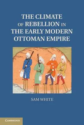 Le climat de rébellion dans l'Empire ottoman au début des temps modernes - The Climate of Rebellion in the Early Modern Ottoman Empire