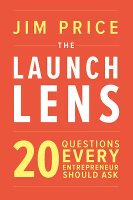 L'objectif du lancement : 20 questions que tout entrepreneur devrait poser - The Launch Lens: 20 Questions Every Entrepreneur Should Ask