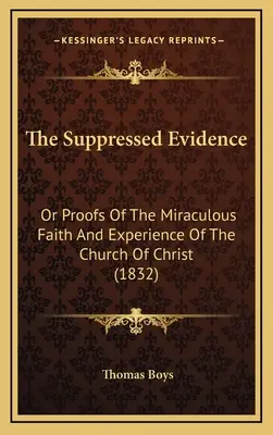 Les preuves supprimées : Ou preuves de la foi et de l'expérience miraculeuses de l'Église du Christ (1832) - The Suppressed Evidence: Or Proofs Of The Miraculous Faith And Experience Of The Church Of Christ (1832)