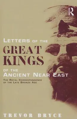 Lettres des grands rois du Proche-Orient ancien : La correspondance royale de la fin de l'âge du bronze - Letters of the Great Kings of the Ancient Near East: The Royal Correspondence of the Late Bronze Age