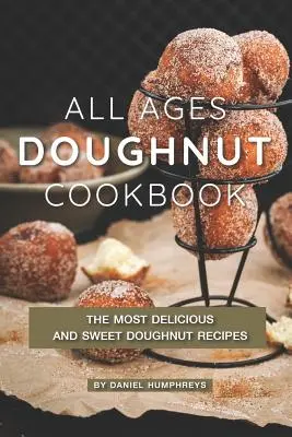 Livre de recettes de beignets pour tous les âges : Les recettes de beignets les plus délicieuses et les plus sucrées - All Ages Doughnut Cookbook: The Most Delicious and Sweet Doughnut Recipes