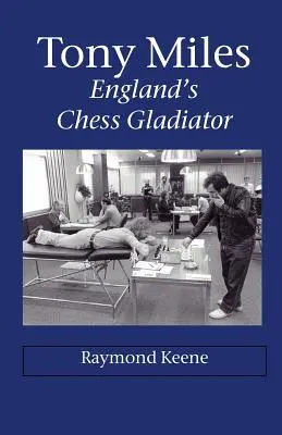 Tony Miles - Le gladiateur anglais des échecs - Tony Miles - England's Chess Gladiator