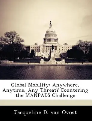 Mobilité mondiale : N'importe où, n'importe quand, n'importe quelle menace ? Relever le défi des Manpads - Global Mobility: Anywhere, Anytime, Any Threat? Countering the Manpads Challenge