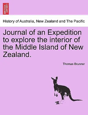 Journal d'une expédition visant à explorer l'intérieur de l'île centrale de la Nouvelle-Zélande. - Journal of an Expedition to Explore the Interior of the Middle Island of New Zealand.