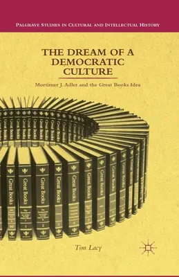 Le rêve d'une culture démocratique : Mortimer J. Adler et l'idée des grands livres - The Dream of a Democratic Culture: Mortimer J. Adler and the Great Books Idea