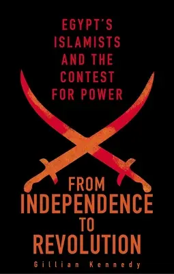 De l'indépendance à la révolution : Les islamistes égyptiens et la lutte pour le pouvoir - From Independence to Revolution: Egypt's Islamists and the Contest for Power